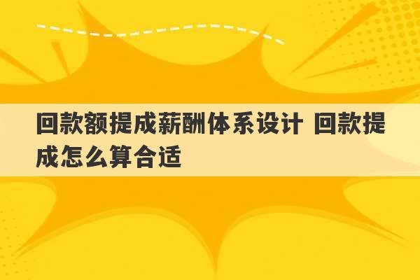 回款额提成薪酬体系设计 回款提成怎么算合适