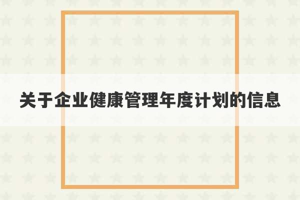 关于企业健康管理年度计划的信息