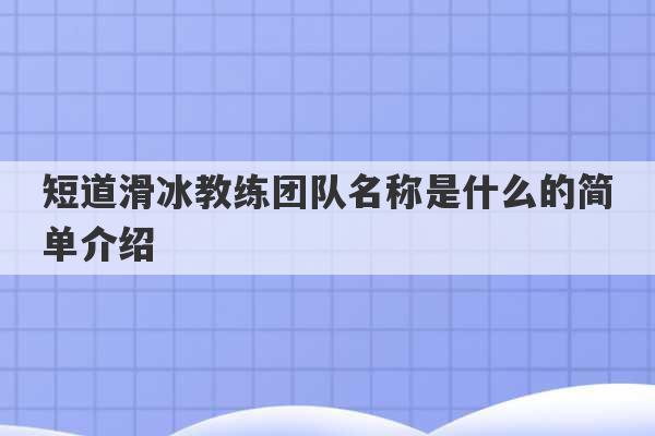 短道滑冰教练团队名称是什么的简单介绍