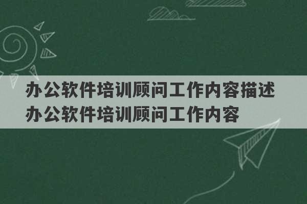 办公软件培训顾问工作内容描述 办公软件培训顾问工作内容