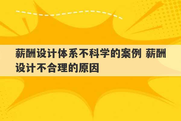 薪酬设计体系不科学的案例 薪酬设计不合理的原因