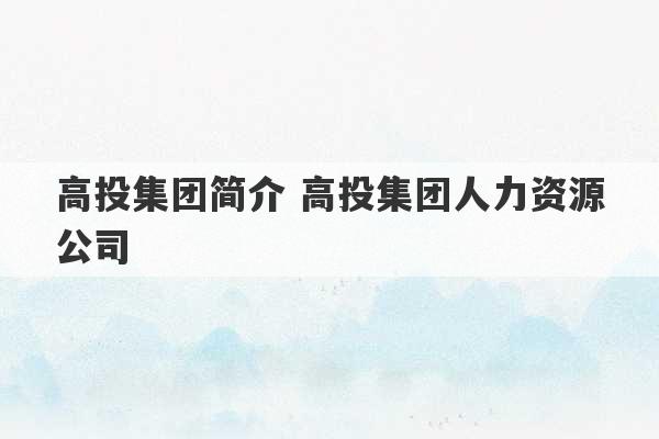 高投集团简介 高投集团人力资源公司