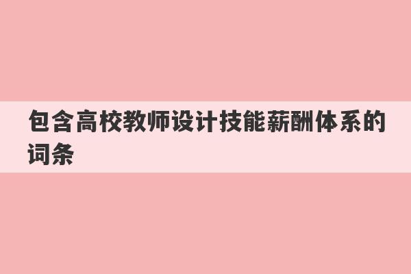 包含高校教师设计技能薪酬体系的词条