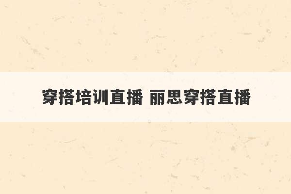 穿搭培训直播 丽思穿搭直播