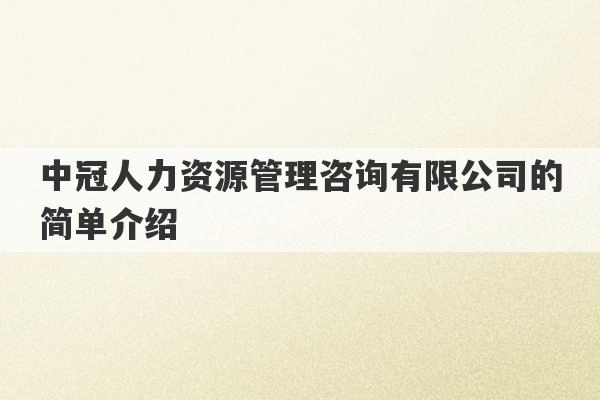 中冠人力资源管理咨询有限公司的简单介绍