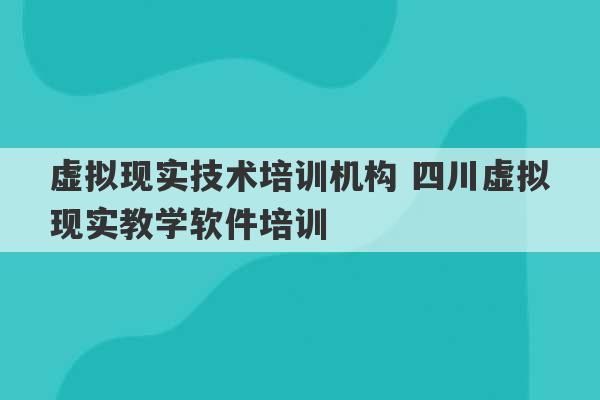 虚拟现实技术培训机构 四川虚拟现实教学软件培训