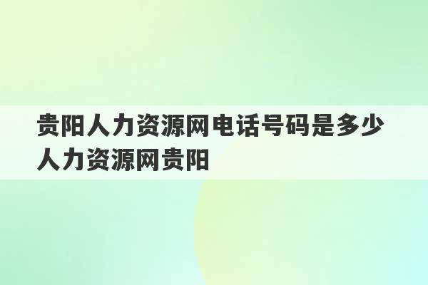 贵阳人力资源网电话号码是多少 人力资源网贵阳