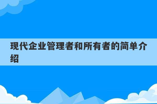 现代企业管理者和所有者的简单介绍