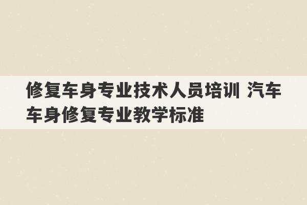 修复车身专业技术人员培训 汽车车身修复专业教学标准