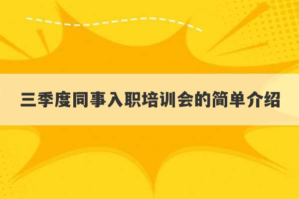 三季度同事入职培训会的简单介绍