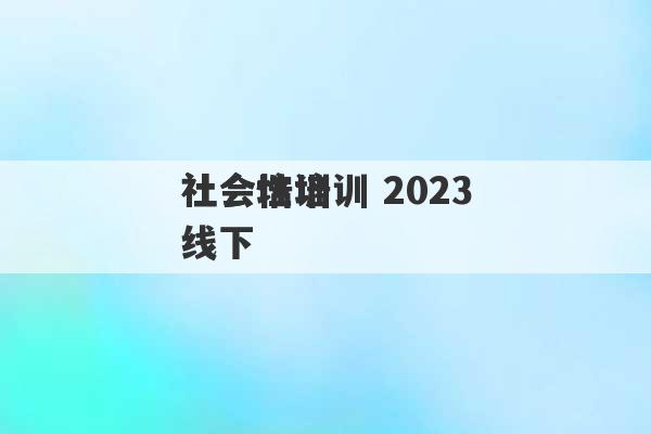 社会性培训 2023
社会培训线下