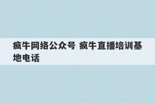 疯牛网络公众号 疯牛直播培训基地电话