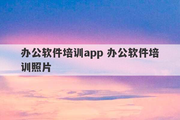 办公软件培训app 办公软件培训照片