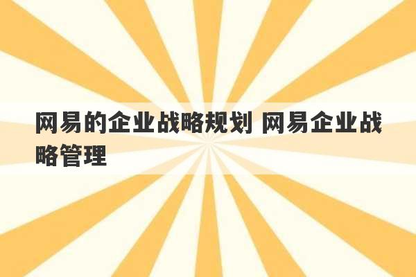 网易的企业战略规划 网易企业战略管理