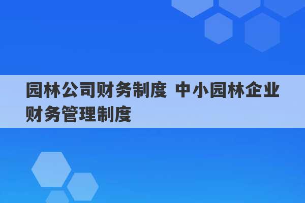 园林公司财务制度 中小园林企业财务管理制度