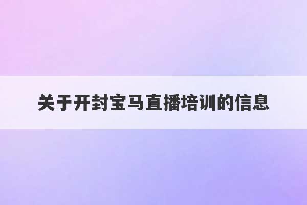 关于开封宝马直播培训的信息