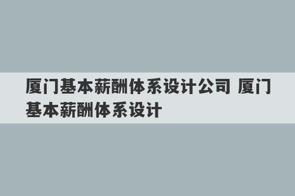 厦门基本薪酬体系设计公司 厦门基本薪酬体系设计