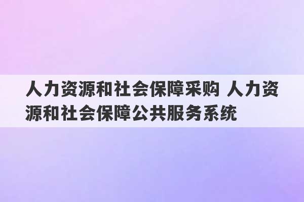 人力资源和社会保障采购 人力资源和社会保障公共服务系统