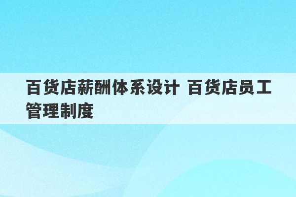 百货店薪酬体系设计 百货店员工管理制度