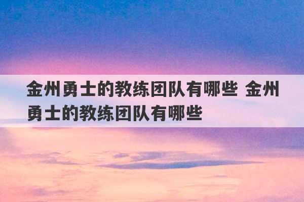 金州勇士的教练团队有哪些 金州勇士的教练团队有哪些