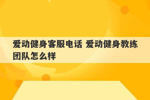 爱动健身客服电话 爱动健身教练团队怎么样