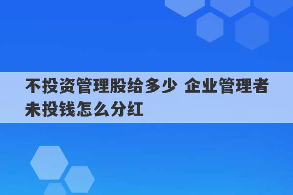 不投资管理股给多少 企业管理者未投钱怎么分红