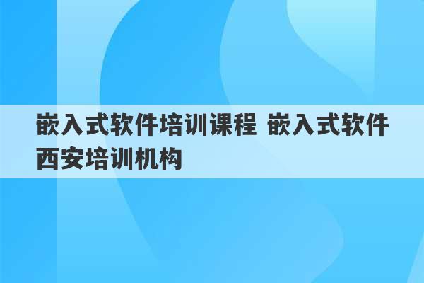 嵌入式软件培训课程 嵌入式软件西安培训机构