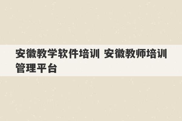 安徽教学软件培训 安徽教师培训管理平台