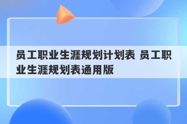 员工职业生涯规划计划表 员工职业生涯规划表通用版