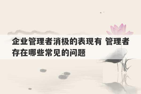 企业管理者消极的表现有 管理者存在哪些常见的问题