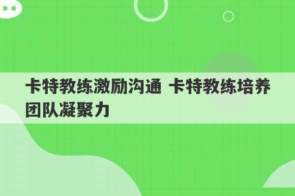 卡特教练激励沟通 卡特教练培养团队凝聚力