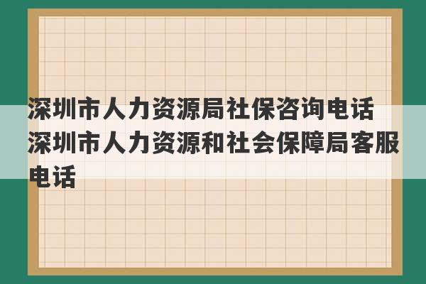 深圳市人力资源局社保咨询电话 深圳市人力资源和社会保障局客服电话