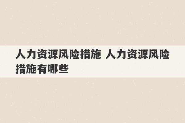 人力资源风险措施 人力资源风险措施有哪些