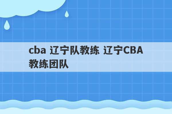 cba 辽宁队教练 辽宁CBA教练团队