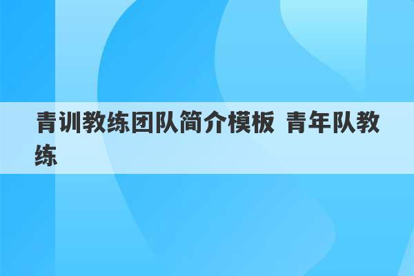 青训教练团队简介模板 青年队教练