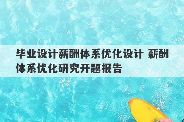 毕业设计薪酬体系优化设计 薪酬体系优化研究开题报告