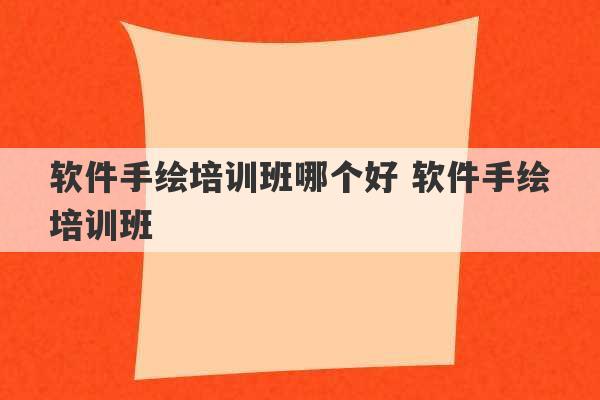 软件手绘培训班哪个好 软件手绘培训班