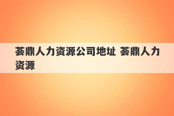 荟鼎人力资源公司地址 荟鼎人力资源