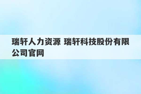 瑞轩人力资源 瑞轩科技股份有限公司官网