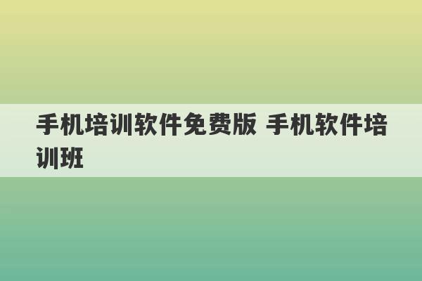 手机培训软件免费版 手机软件培训班