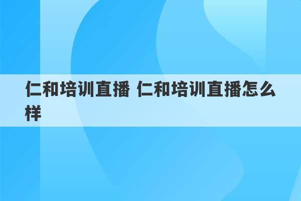 仁和培训直播 仁和培训直播怎么样