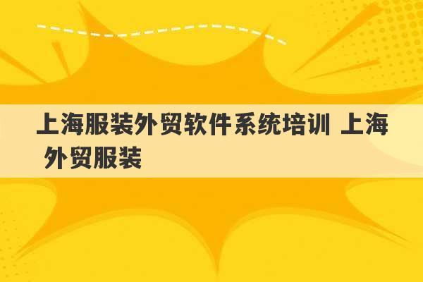 上海服装外贸软件系统培训 上海 外贸服装