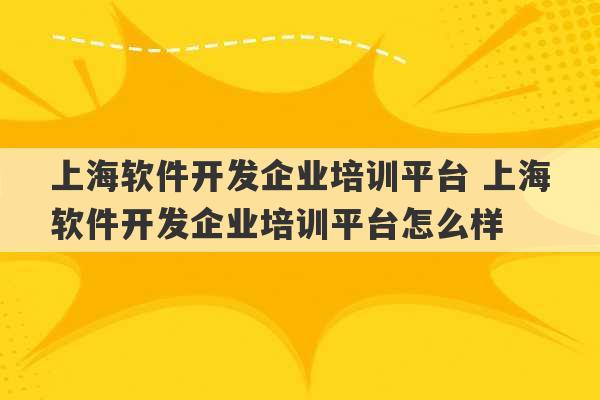 上海软件开发企业培训平台 上海软件开发企业培训平台怎么样