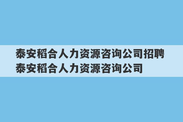 泰安稻合人力资源咨询公司招聘 泰安稻合人力资源咨询公司