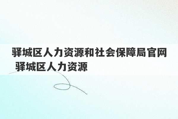 驿城区人力资源和社会保障局官网 驿城区人力资源