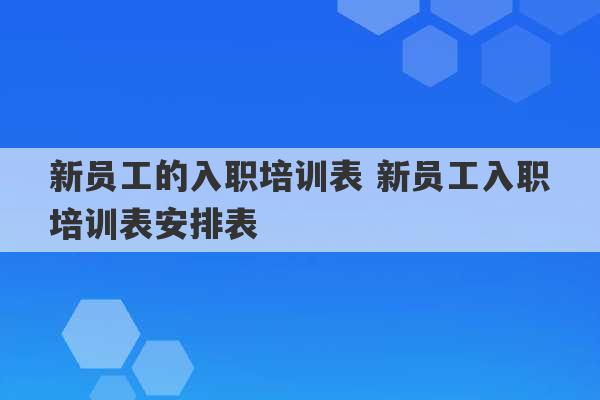 新员工的入职培训表 新员工入职培训表安排表