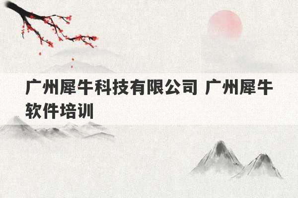 广州犀牛科技有限公司 广州犀牛软件培训