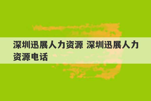 深圳迅展人力资源 深圳迅展人力资源电话