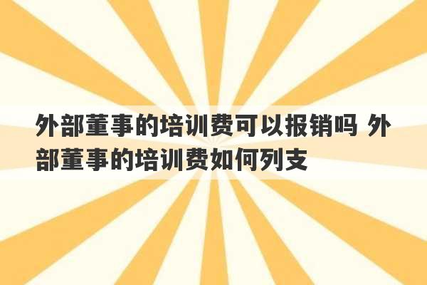 外部董事的培训费可以报销吗 外部董事的培训费如何列支