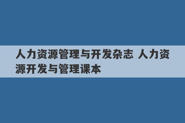 人力资源管理与开发杂志 人力资源开发与管理课本